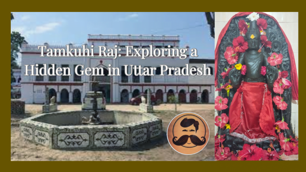 Tamkuhi Raj: Exploring a Hidden Gem in Uttar Pradesh